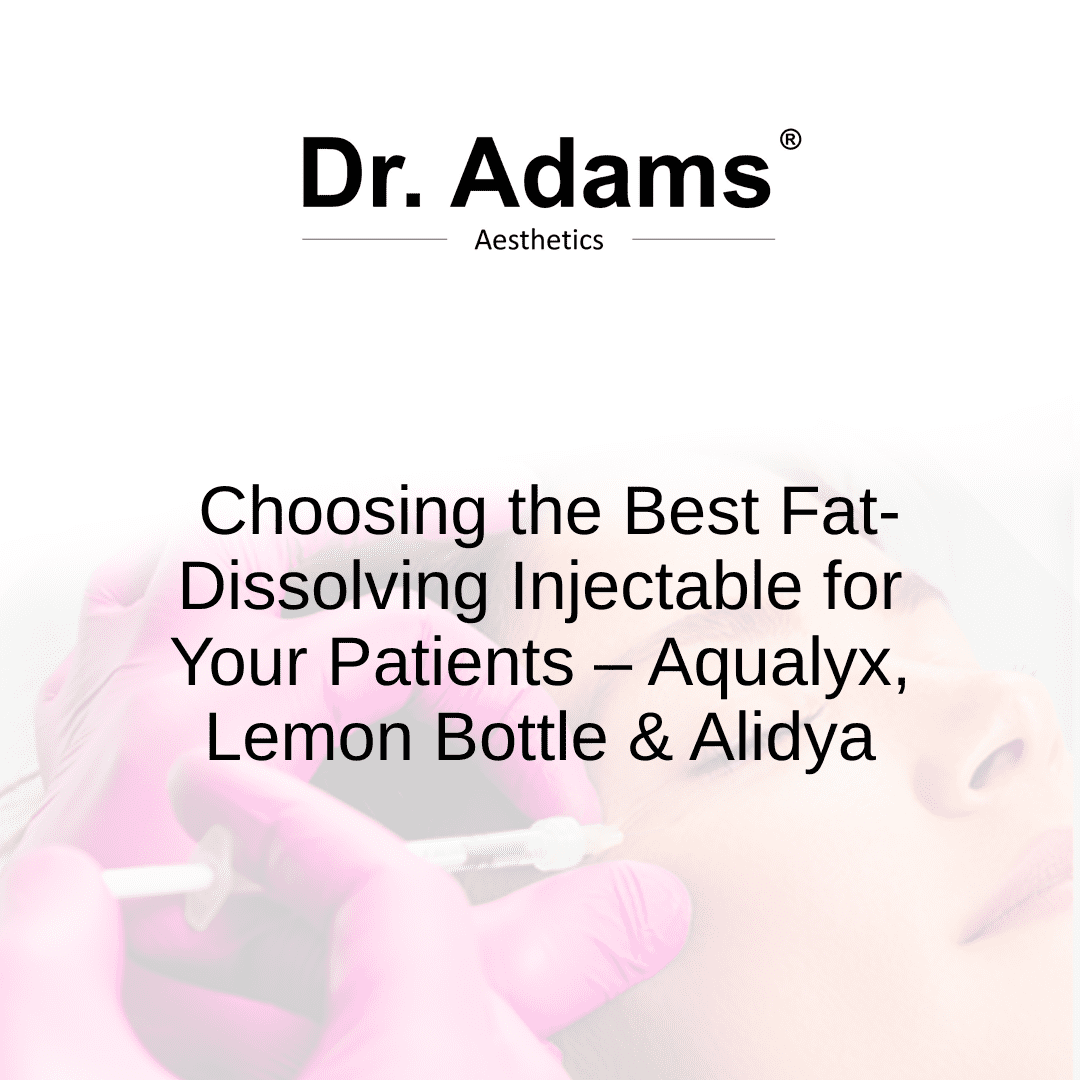 Choosing the Best Fat-Dissolving Injectable for Your Patients – Aqualyx, Lemon Bottle & Alidya