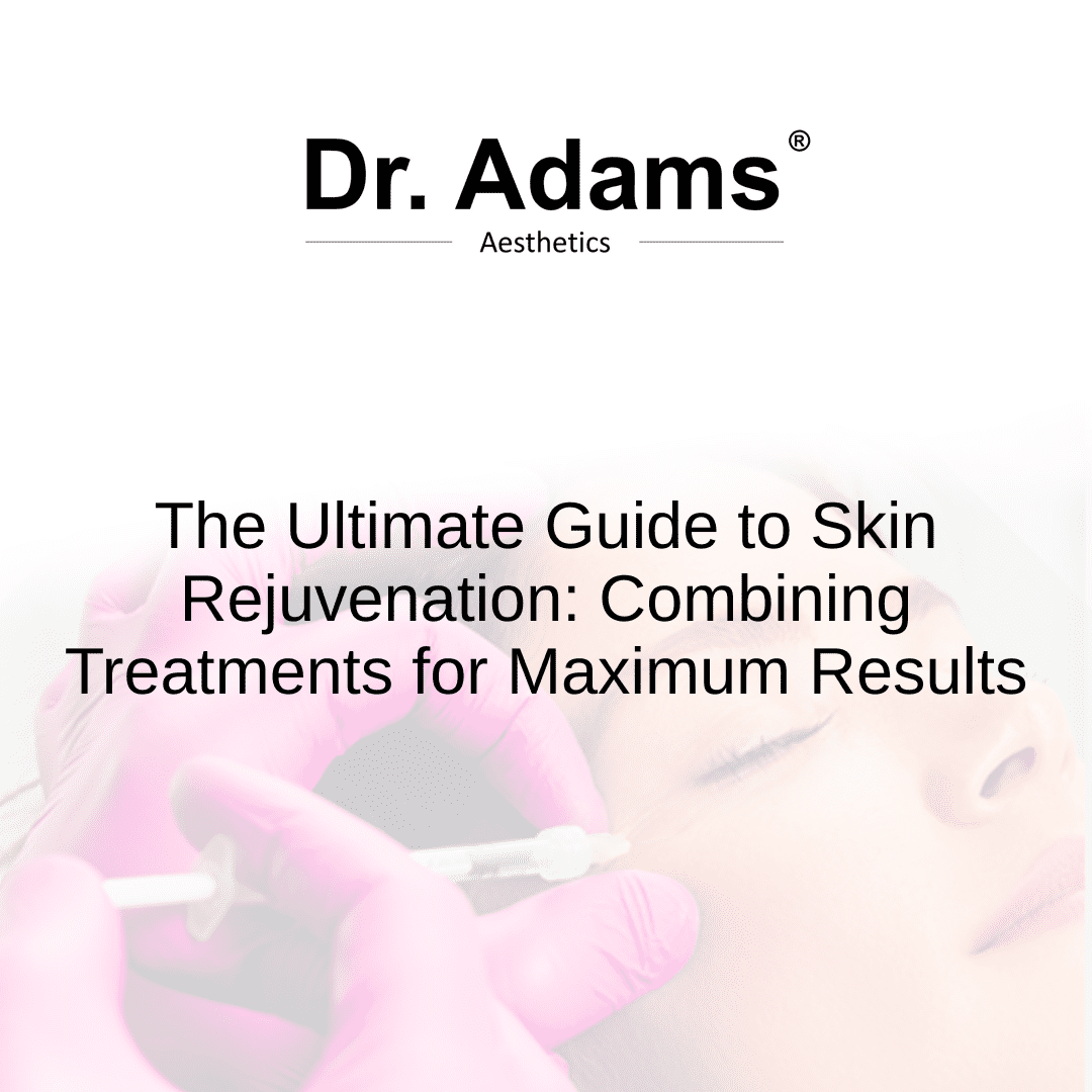 The Ultimate Guide to Skin Rejuvenation: Combining Treatments for Maximum Results