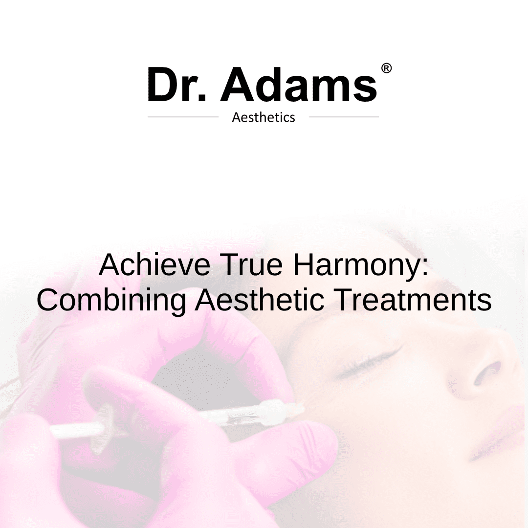 Achieve True Harmony: Combining Aesthetic Treatments