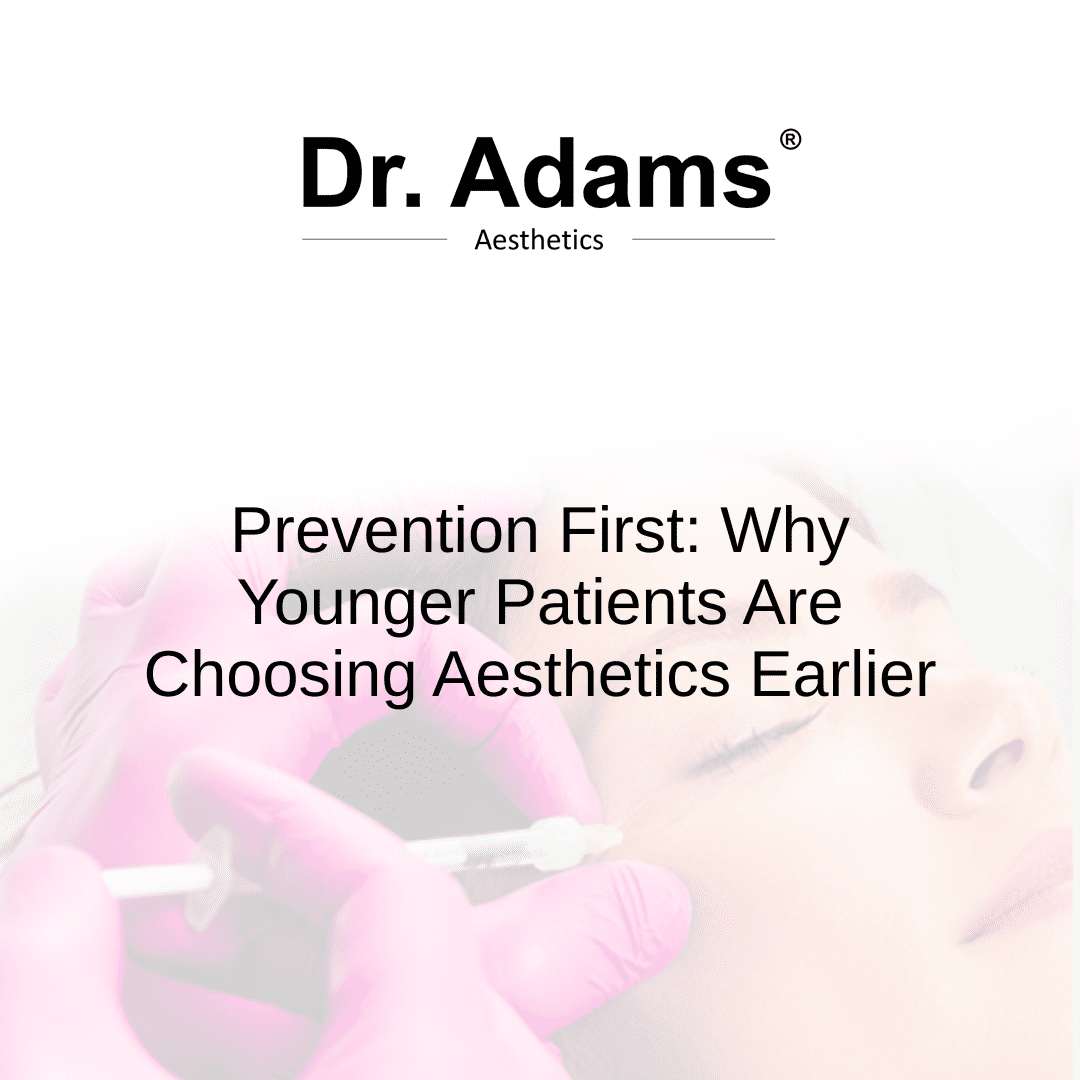 Prevention First: Why Younger Patients Are Choosing Aesthetics Earlier