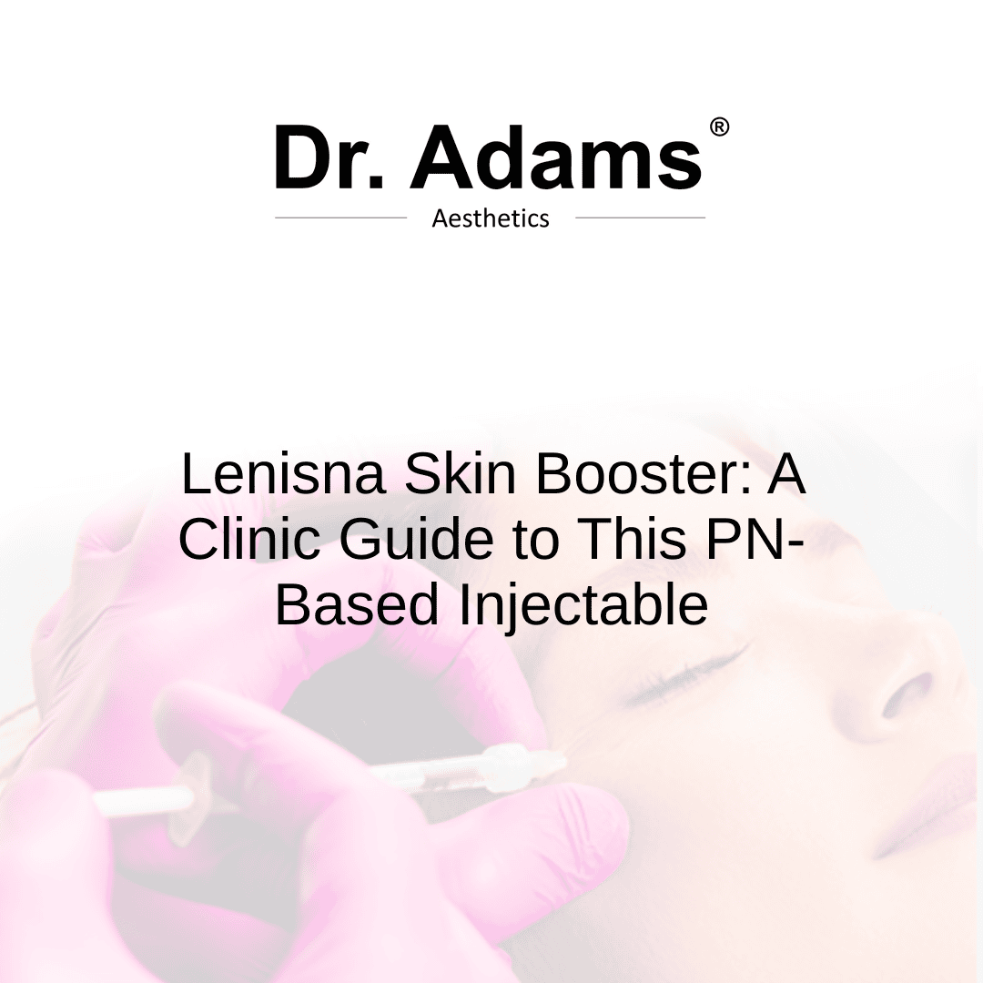 Lenisna Skin Booster: A Clinic Guide to This PN-Based Injectable